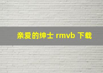 亲爱的绅士 rmvb 下载